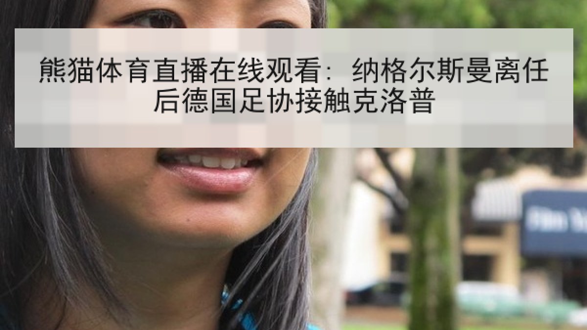 熊猫体育直播在线观看: 纳格尔斯曼离任后德国足协接触克洛普